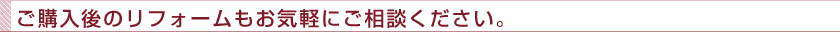リフォームのご相談もお気軽にどうぞ。