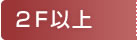 ２F以上